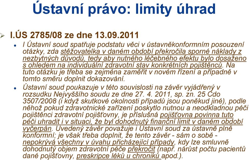 dosaženo s ohledem na individuální zdravotní stav konkrétních pojištěnců. Na tuto otázku je třeba se zejména zaměřit v novém řízení a případně v tomto směru doplnit dokazování.