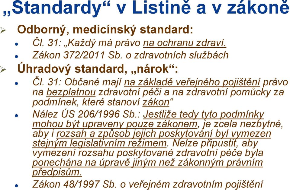 31: Občané mají na základě veřejného pojištění právo na bezplatnou zdravotní péči a na zdravotní pomůcky za podmínek, které stanoví zákon Nález ÚS 206/1996 Sb.