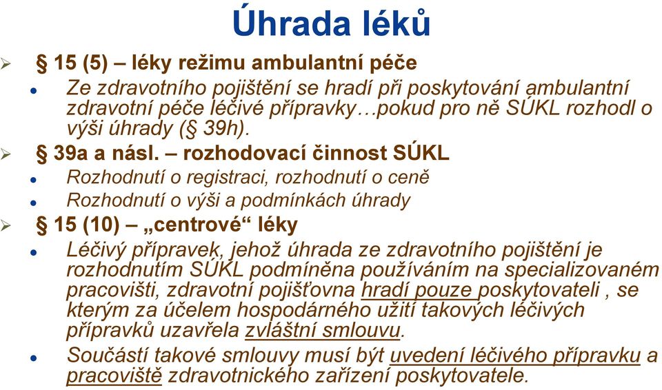 rozhodovací činnost SÚKL Rozhodnutí o registraci, rozhodnutí o ceně Rozhodnutí o výši a podmínkách úhrady 15 (10) centrové léky Léčivý přípravek, jehož úhrada ze zdravotního