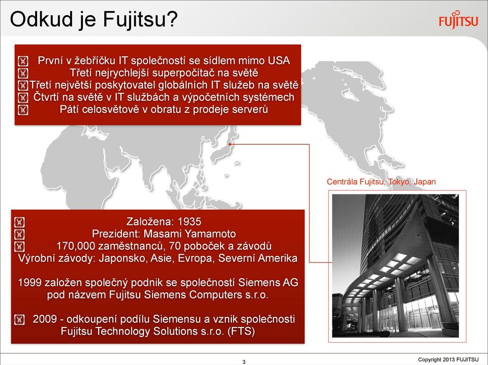 na světě v IT službách a výpočetních systémech Pátí celosvětově v obratu z prodeje serverů Centrála Fujitsu, Tokyo, Japan Založena: 1935 Prezident: Masami