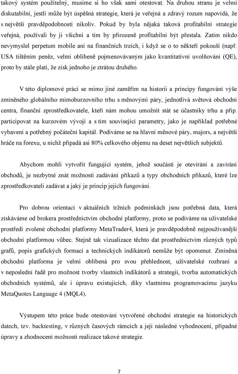 Pokud by byla nějaká taková profitabilní strategie veřejná, pouţívali by ji všichni a tím by přirozeně profitabilní být přestala.