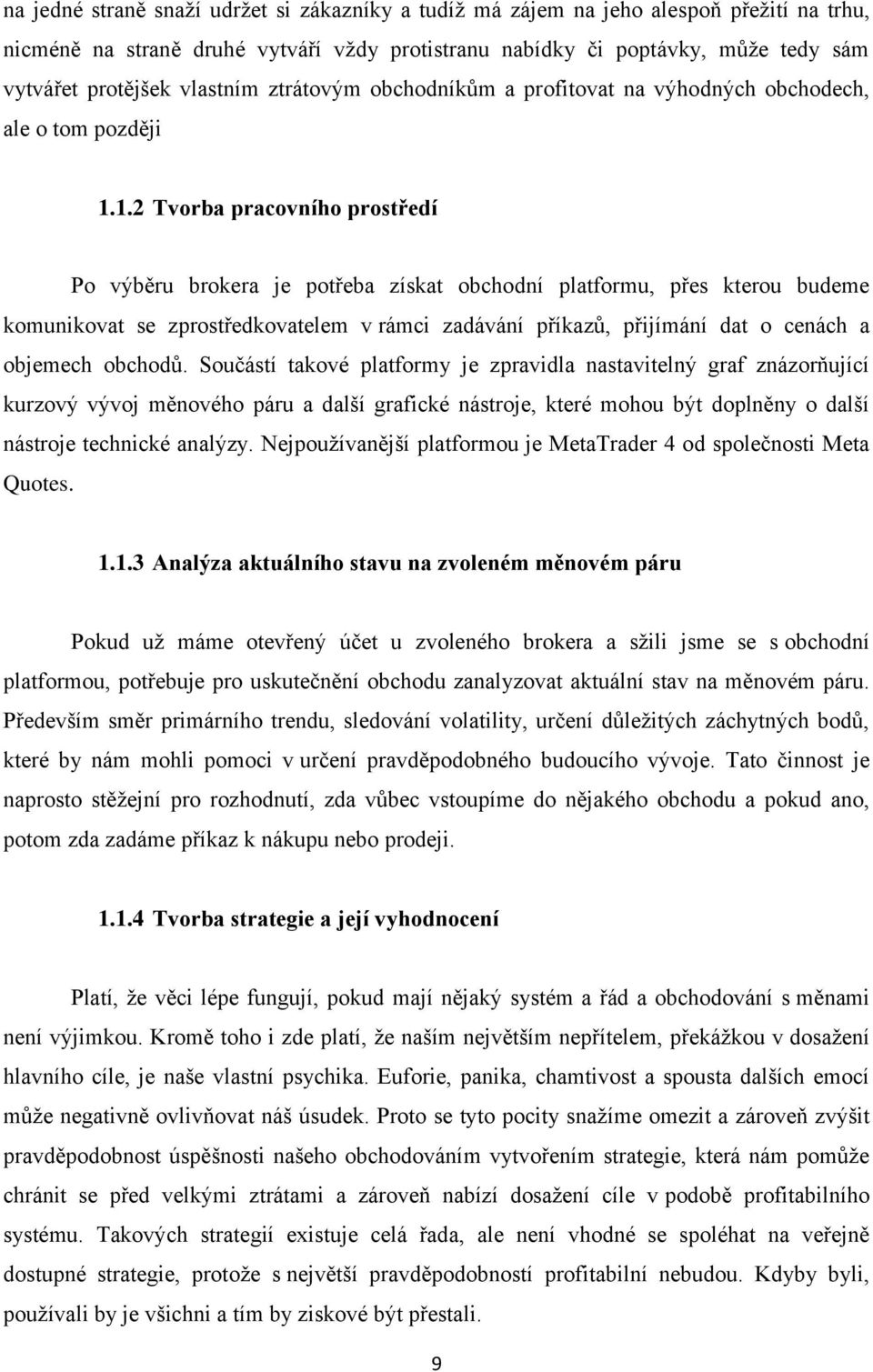 1.2 Tvorba pracovního prostředí Po výběru brokera je potřeba získat obchodní platformu, přes kterou budeme komunikovat se zprostředkovatelem v rámci zadávání příkazů, přijímání dat o cenách a