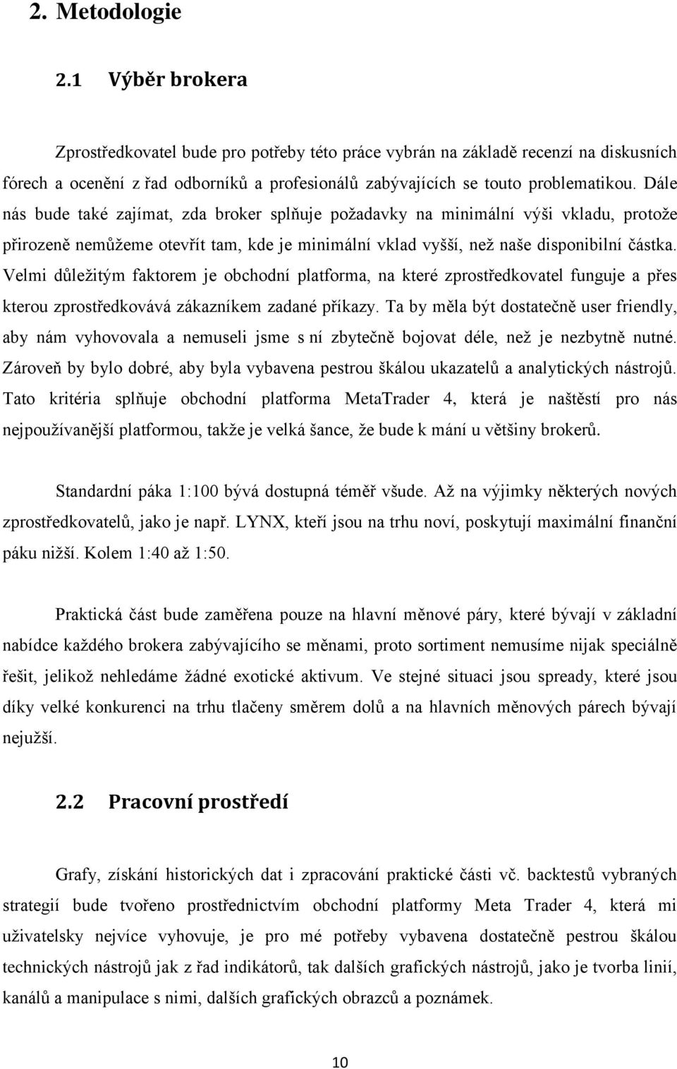 Dále nás bude také zajímat, zda broker splňuje poţadavky na minimální výši vkladu, protoţe přirozeně nemůţeme otevřít tam, kde je minimální vklad vyšší, neţ naše disponibilní částka.