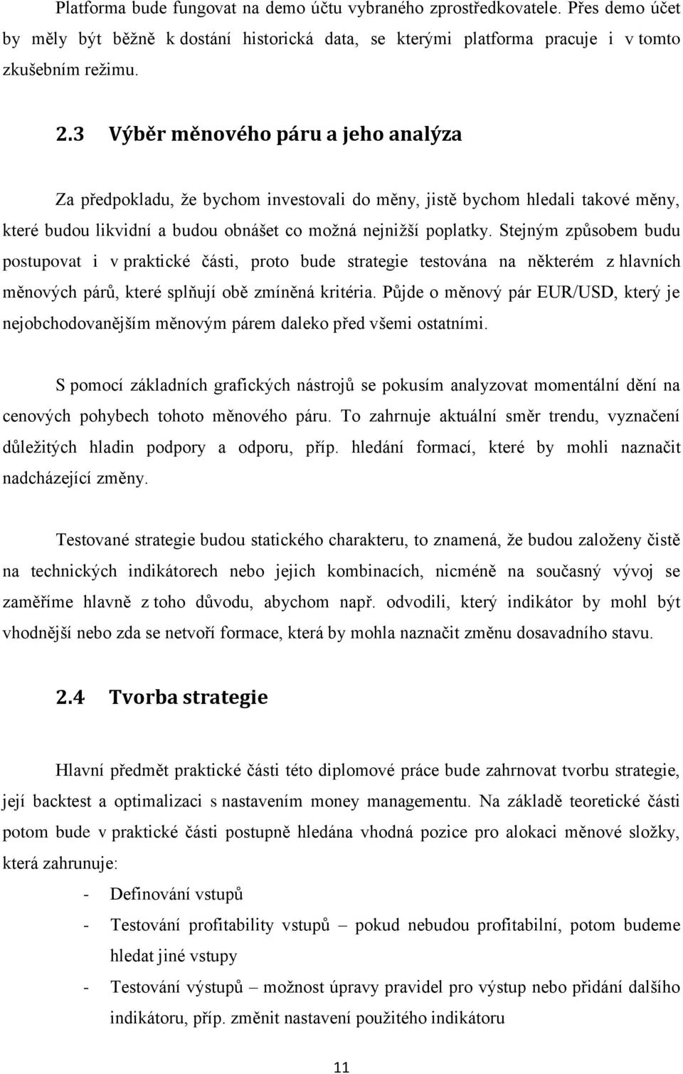 Stejným způsobem budu postupovat i v praktické části, proto bude strategie testována na některém z hlavních měnových párů, které splňují obě zmíněná kritéria.