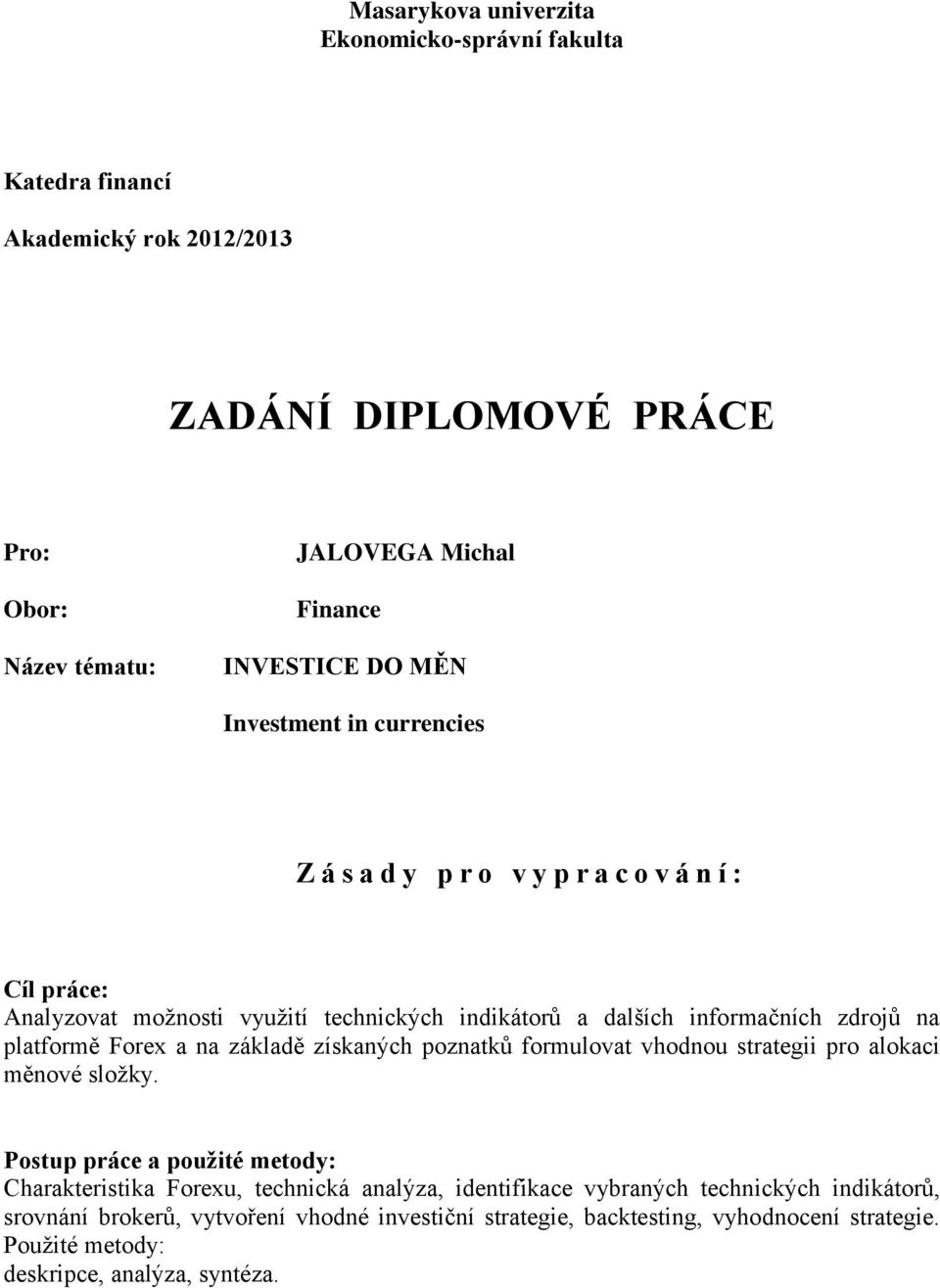 Forex a na základě získaných poznatků formulovat vhodnou strategii pro alokaci měnové sloţky.