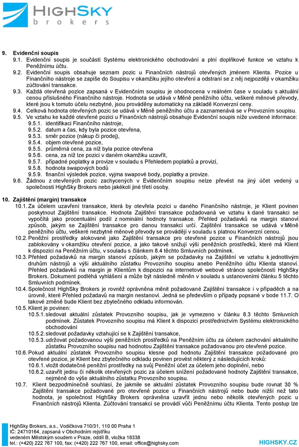 Pozice u Finančního nástroje se zapíše do Soupisu v okamžiku jejího otevření a odstraní se z něj nejpozději v okamžiku zúčtování transakce. 9.3.