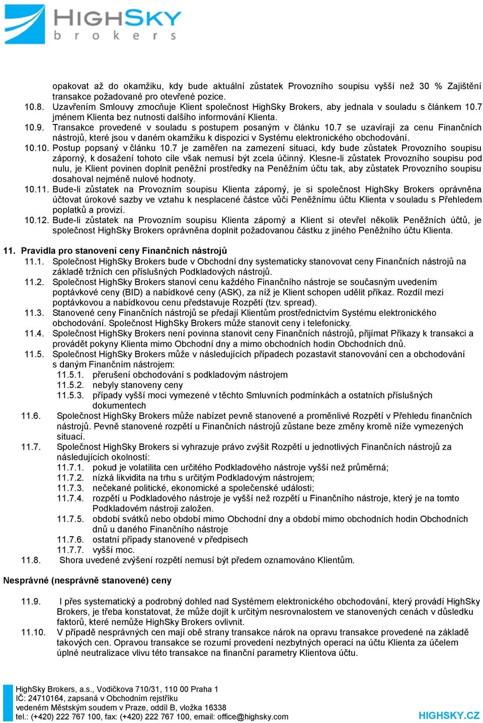 Transakce provedené v souladu s postupem posaným v článku 10.7 se uzavírají za cenu Finančních nástrojů, které jsou v daném okamžiku k dispozici v Systému elektronického obchodování. 10.10. Postup popsaný v článku 10.