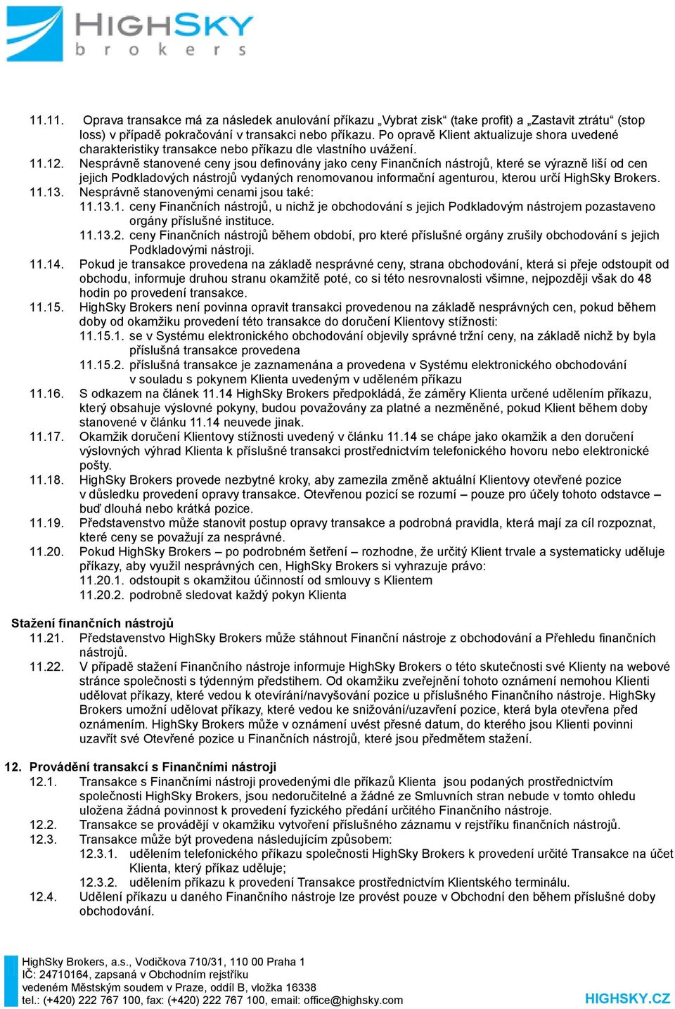 Nesprávně stanovené ceny jsou definovány jako ceny Finančních nástrojů, které se výrazně liší od cen jejich Podkladových nástrojů vydaných renomovanou informační agenturou, kterou určí HighSky