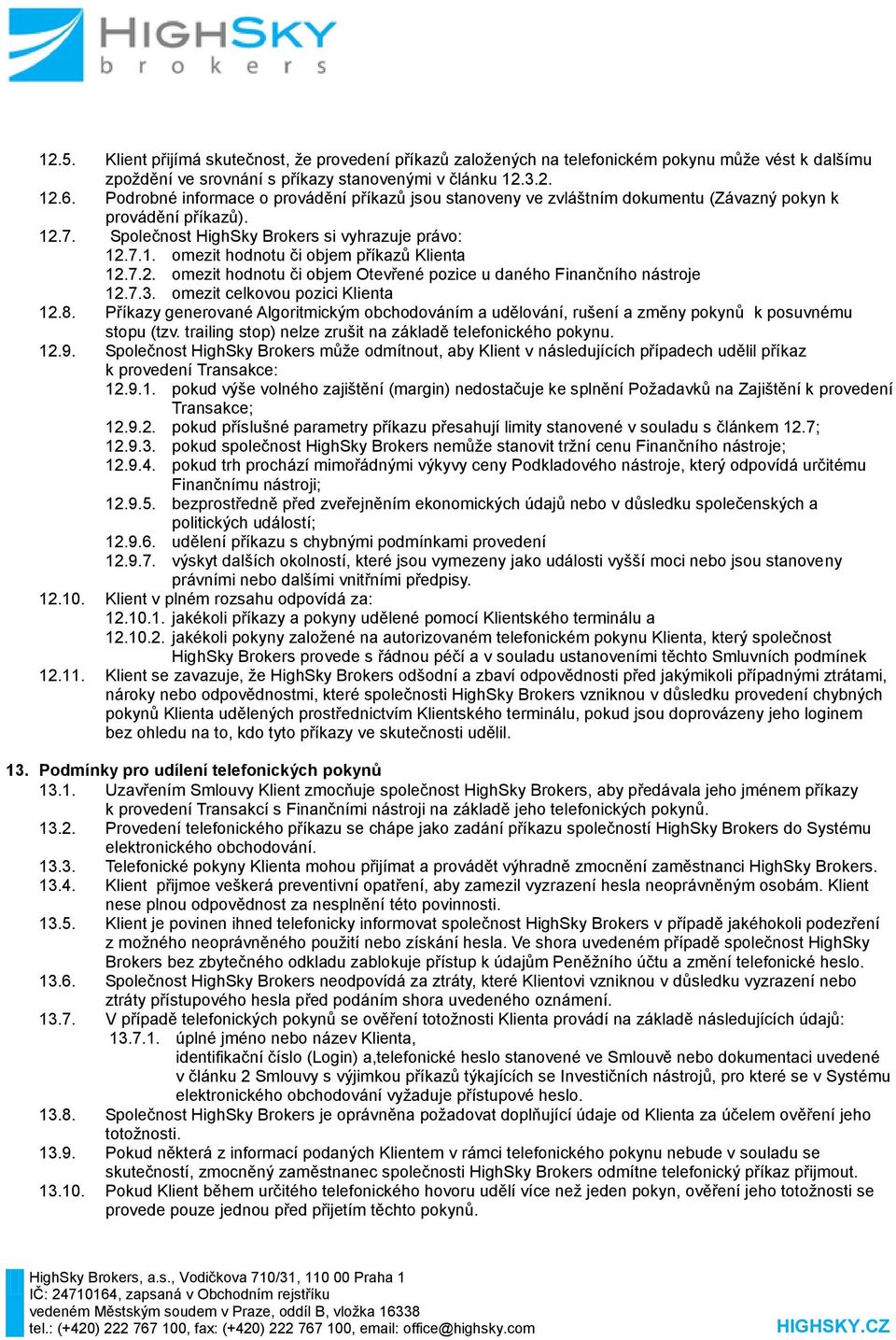 7.2. omezit hodnotu či objem Otevřené pozice u daného Finančního nástroje 12.7.3. omezit celkovou pozici Klienta 12.8.