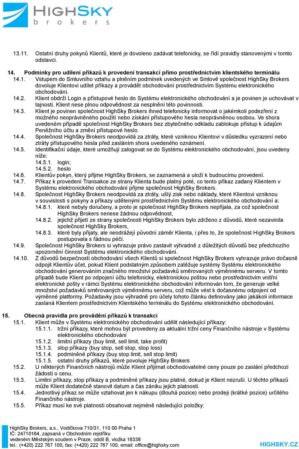 .1. Vstupem do Smluvního vztahu a plněním podmínek uvedených ve Smlově společnost HighSky Brokers dovoluje Klientovi udílet příkazy a provádět obchodování prostřednictvím Systému elektronického