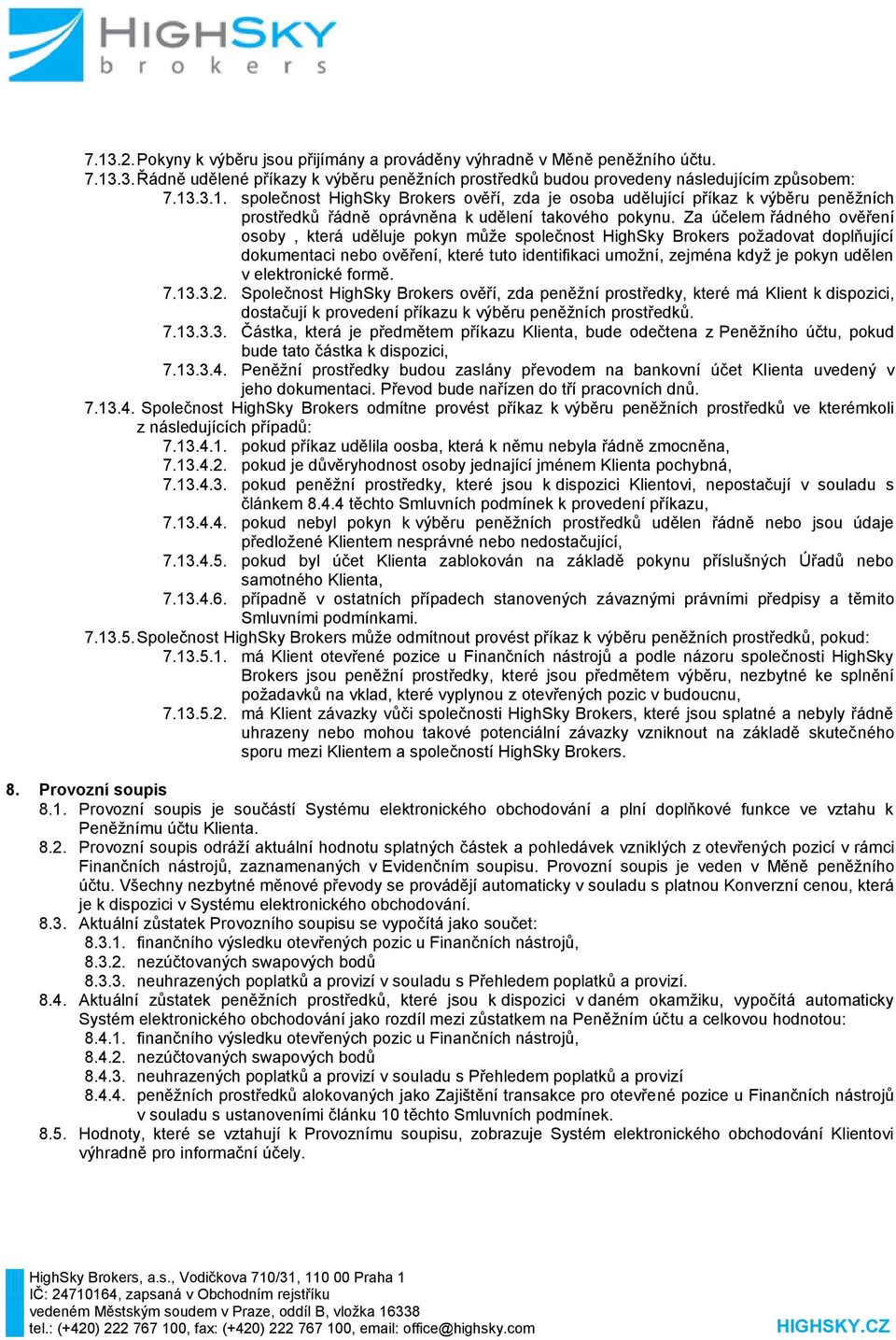 elektronické formě. 7.13.3.2. Společnost HighSky Brokers ověří, zda peněžní prostředky, které má Klient k dispozici, dostačují k provedení příkazu k výběru peněžních prostředků. 7.13.3.3. Částka, která je předmětem příkazu Klienta, bude odečtena z Peněžního účtu, pokud bude tato částka k dispozici, 7.