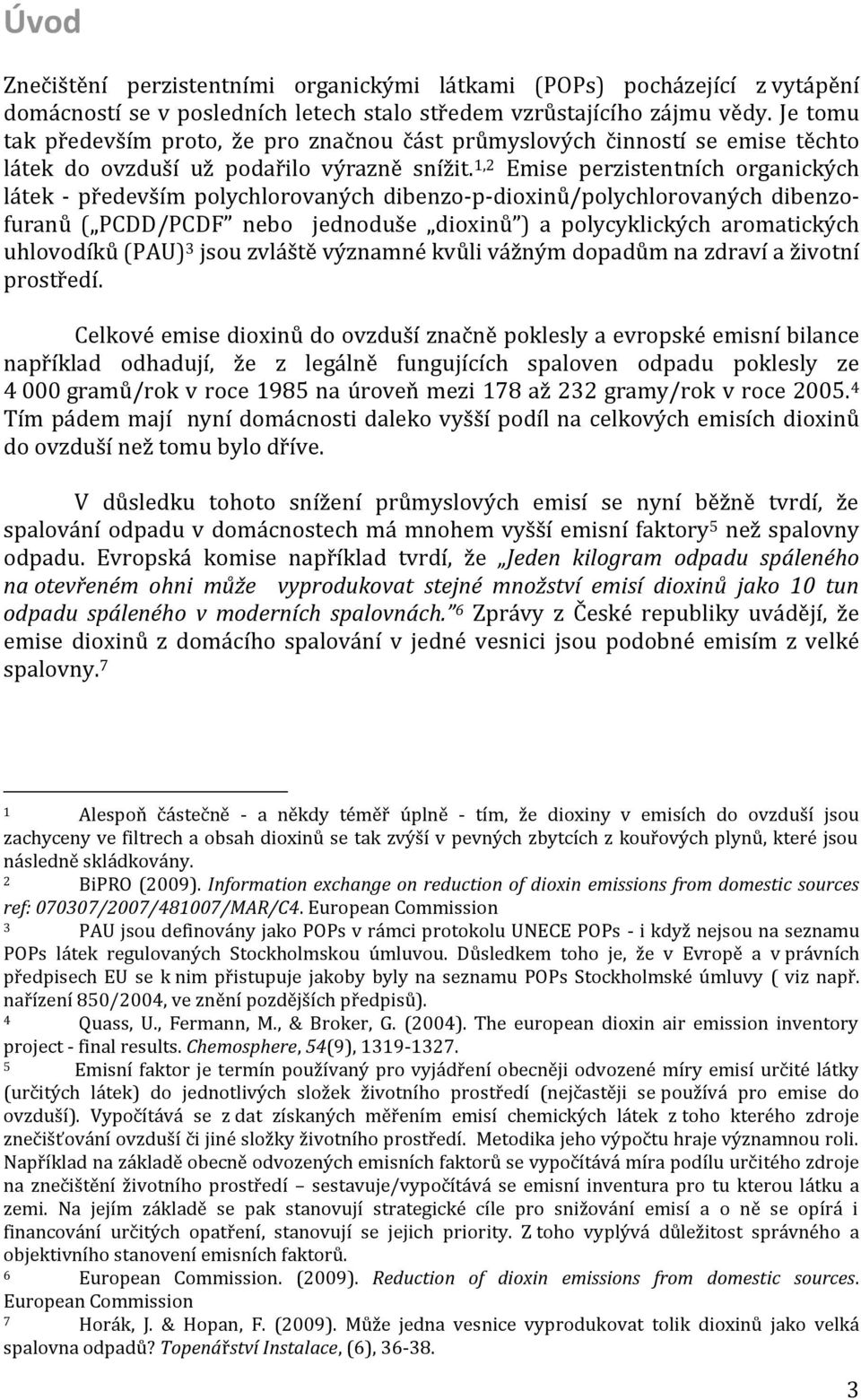 1,2 Emise perzistentních organických látek - především polychlorovaných dibenzo-p-dioxinů/polychlorovaných dibenzofuranů ( PCDD/PCDF nebo jednoduše dioxinů ) a polycyklických aromatických uhlovodíků