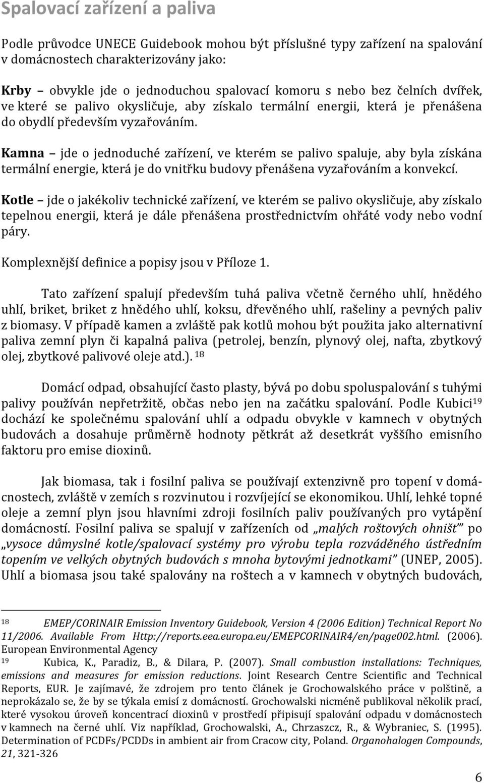 Kamna jde o jednoduché zařízení, ve kterém se palivo spaluje, aby byla získána termální energie, která je do vnitřku budovy přenášena vyzařováním a konvekcí.