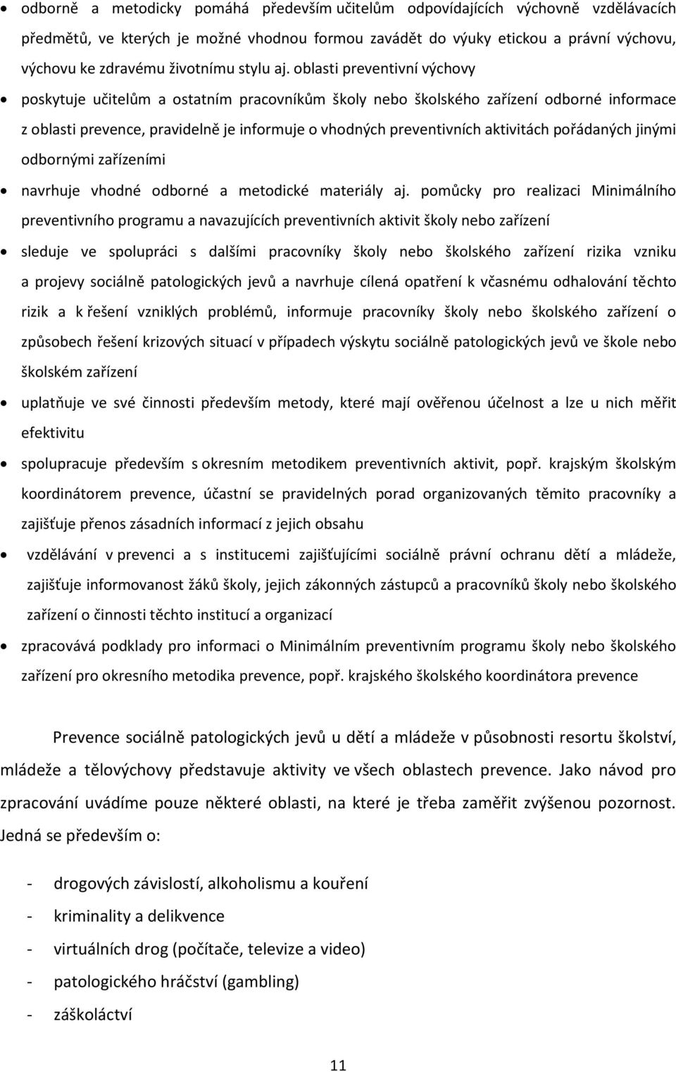 oblasti preventivní výchovy poskytuje učitelům a ostatním pracovníkům školy nebo školského zařízení odborné informace z oblasti prevence, pravidelně je informuje o vhodných preventivních aktivitách