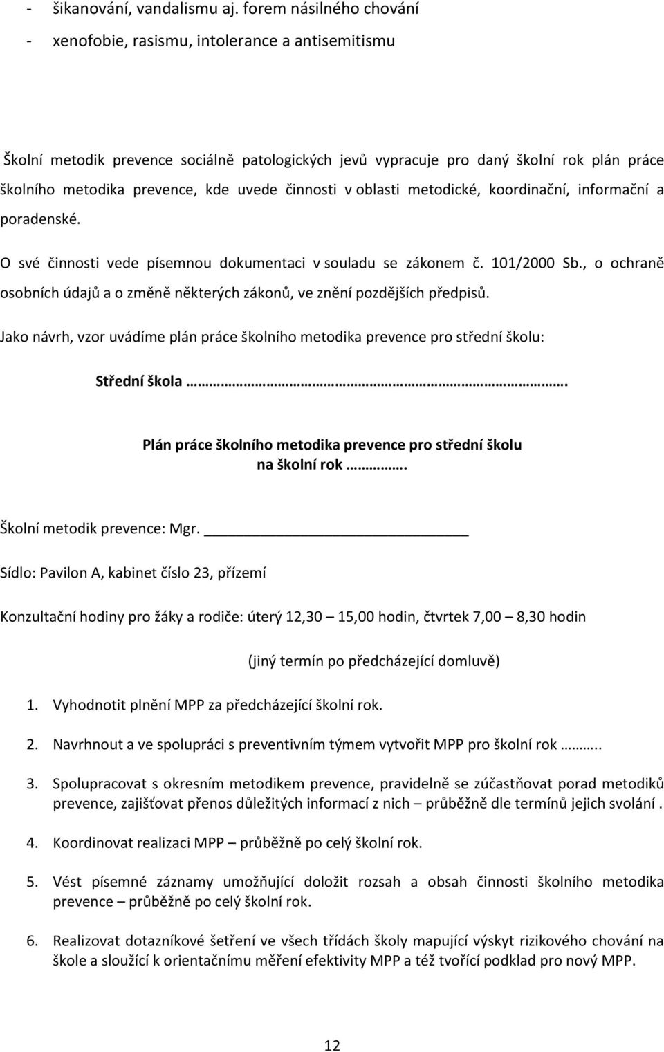 uvede činnosti v oblasti metodické, koordinační, informační a poradenské. O své činnosti vede písemnou dokumentaci v souladu se zákonem č. 101/2000 Sb.