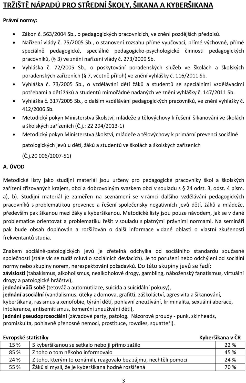 Vyhláška č. 72/2005 Sb., o poskytování poradenských služeb ve školách a školských poradenských zařízeních ( 7, včetně příloh) ve znění vyhlášky č. 116/2011 Sb. Vyhláška č. 73/2005 Sb.