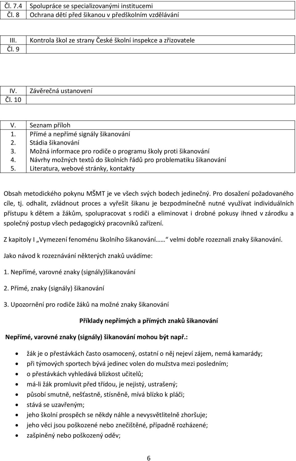 Návrhy možných textů do školních řádů pro problematiku šikanování 5. Literatura, webové stránky, kontakty Obsah metodického pokynu MŠMT je ve všech svých bodech jedinečný.