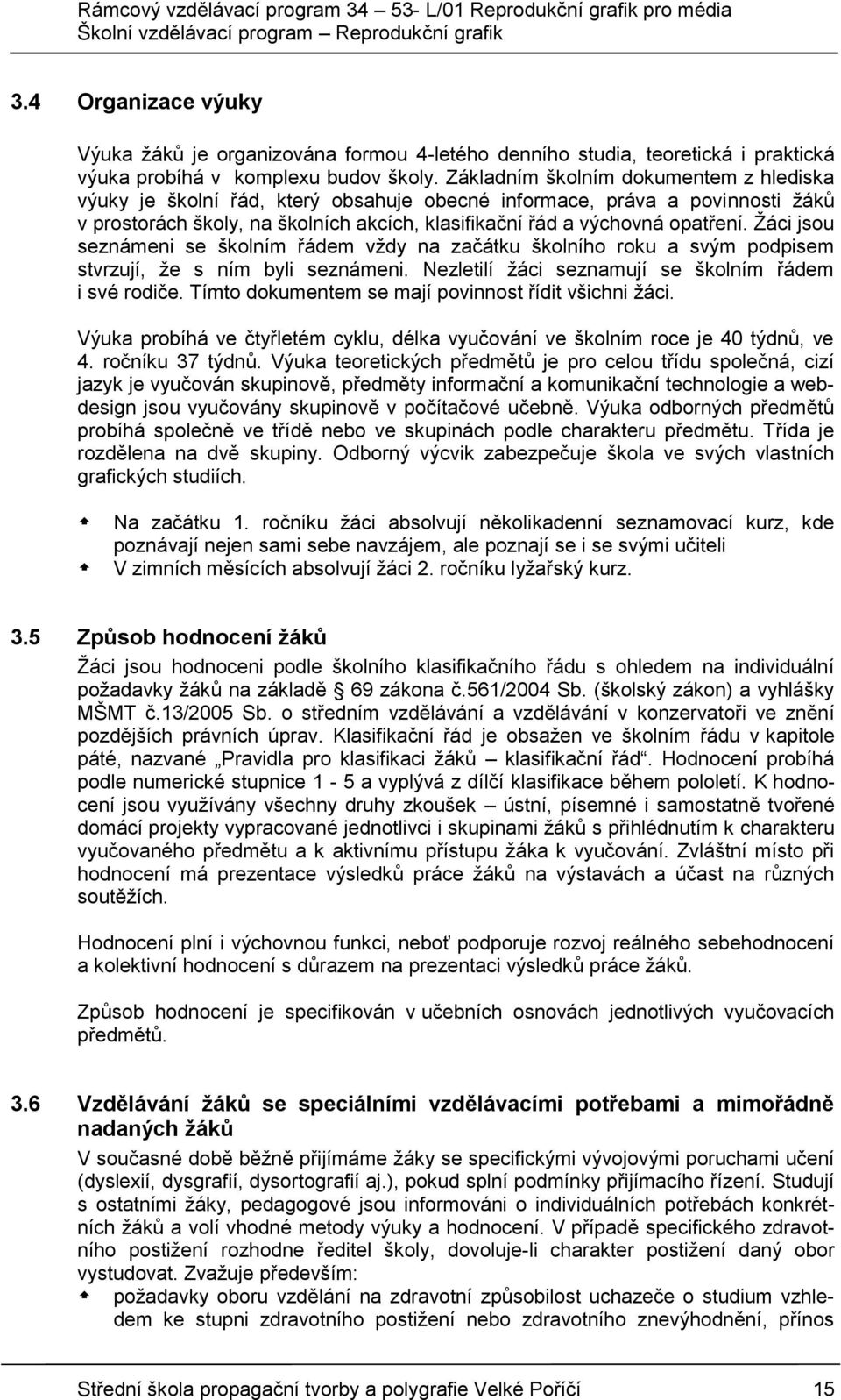 Žáci jsou seznámeni se školním řádem vždy na začátku školního roku a svým podpisem stvrzují, že s ním byli seznámeni. Nezletilí žáci seznamují se školním řádem i své rodiče.