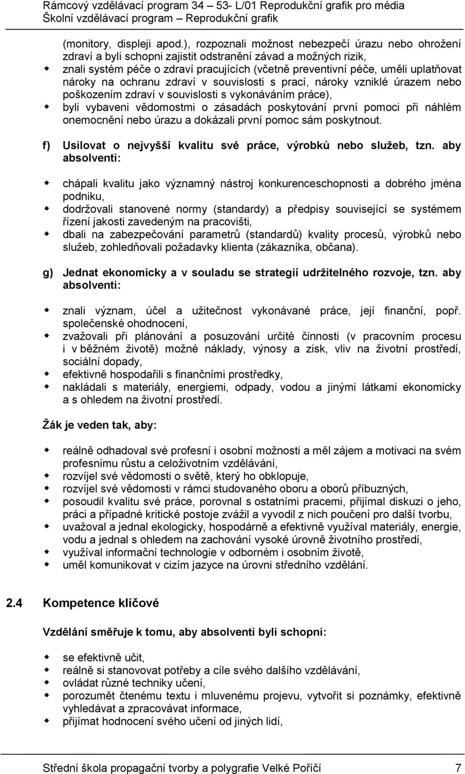 nároky na ochranu zdraví v souvislosti s prací, nároky vzniklé úrazem nebo poškozením zdraví v souvislosti s vykonáváním práce), byli vybaveni vědomostmi o zásadách poskytování první pomoci při