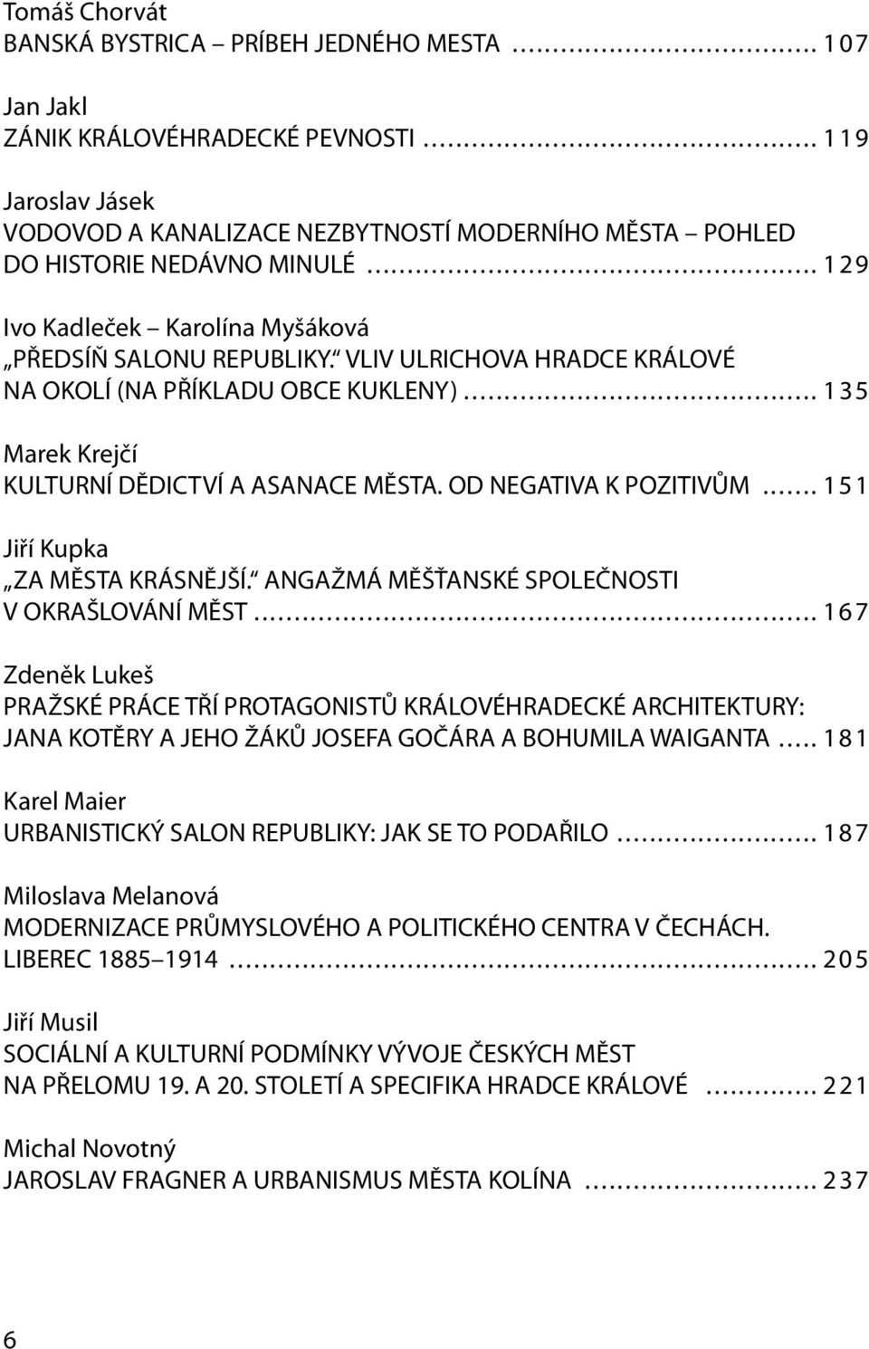 VLIV ULRICHOVA HRADCE KRÁLOVÉ NA OKOLÍ (NA PŘÍKLADU OBCE KUKLENY)... 135 Marek Krejčí KULTURNÍ DĚDICTVÍ A ASANACE MĚSTA. OD NEGATIVA K POZITIVŮM... 151 Jiří Kupka ZA MĚSTA KRÁSNĚJŠÍ.