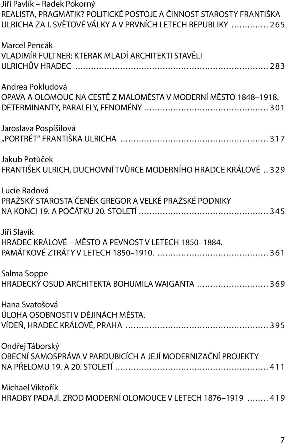 DETERMINANTY, PARALELY, FENOMÉNY... 301 Jaroslava Pospíšilová PORTRÉT FRANTIŠKA ULRICHA... 317 Jakub Potůček FRANTIŠEK ULRICH, DUCHOVNÍ TVŮRCE MODERNÍHO HRADCE KRÁLOVÉ.