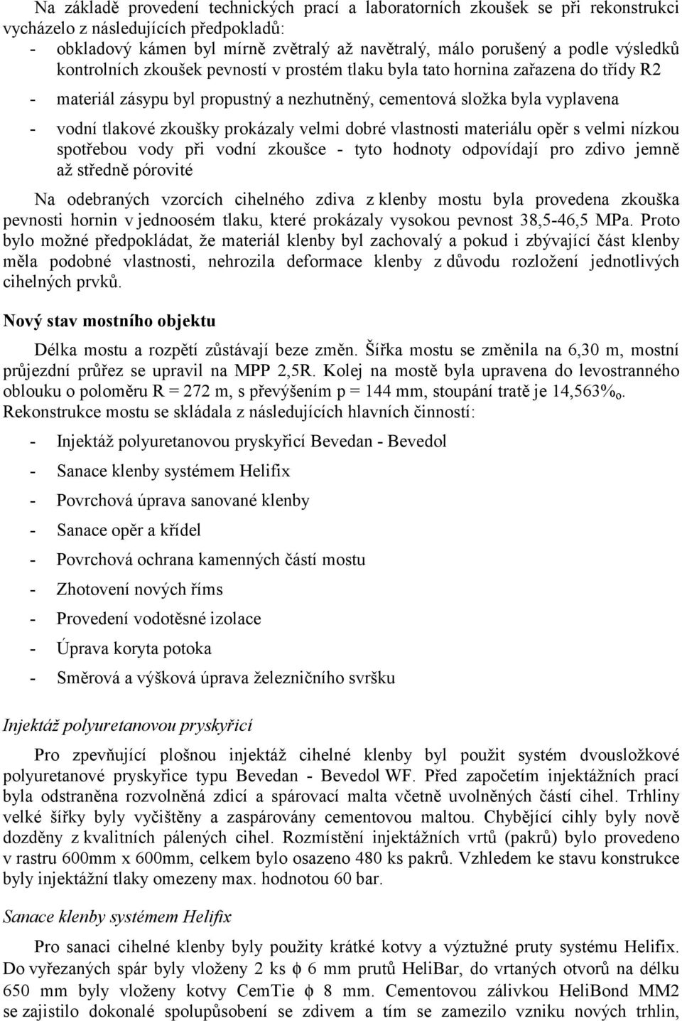 prokázaly velmi dobré vlastnosti materiálu opěr s velmi nízkou spotřebou vody při vodní zkoušce - tyto hodnoty odpovídají pro zdivo jemně až středně pórovité Na odebraných vzorcích cihelného zdiva z