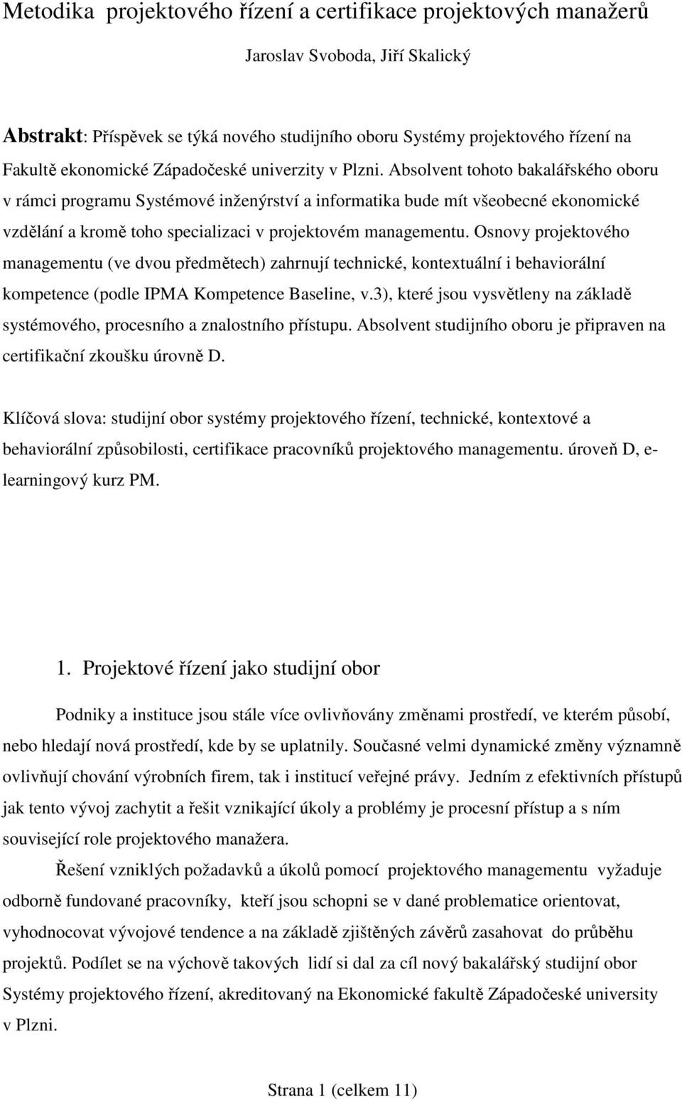 Absolvent tohoto bakalářského oboru v rámci programu Systémové inženýrství a informatika bude mít všeobecné ekonomické vzdělání a kromě toho specializaci v projektovém managementu.