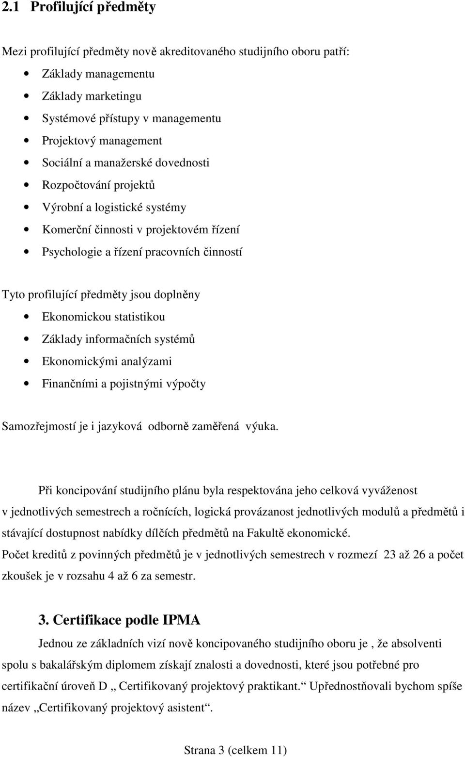 Ekonomickou statistikou Základy informačních systémů Ekonomickými analýzami Finančními a pojistnými výpočty Samozřejmostí je i jazyková odborně zaměřená výuka.