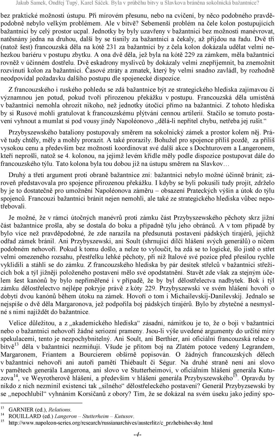 Jednotky by byly uzavřeny v bažantnici bez možnosti manévrovat, natěsnány jedna na druhou, další by se tísnily za bažantnicí a čekaly, až přijdou na řadu.