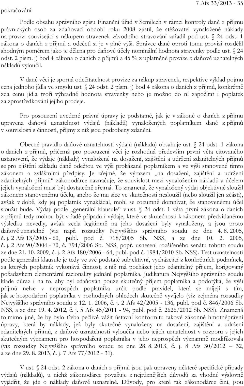 Správce daně oproti tomu provizi rozdělil shodným poměrem jako je dělena pro daňové účely nominální hodnota stravenky podle ust. 24 odst. 2 písm.