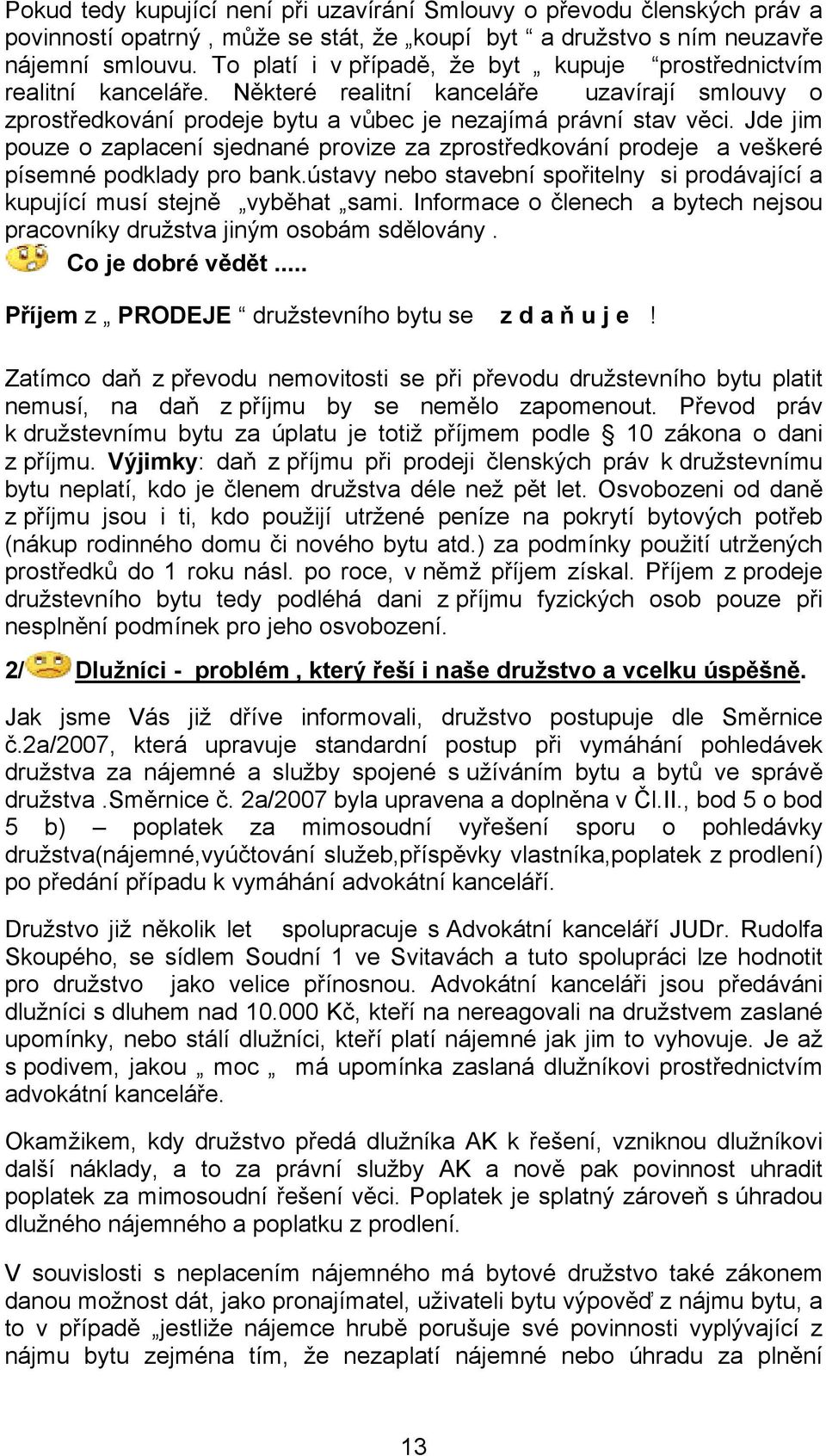 Jde jim pouze o zaplacení sjednané provize za zprostředkování prodeje a veškeré písemné podklady pro bank.ústavy nebo stavební spořitelny si prodávající a kupující musí stejně vyběhat sami.