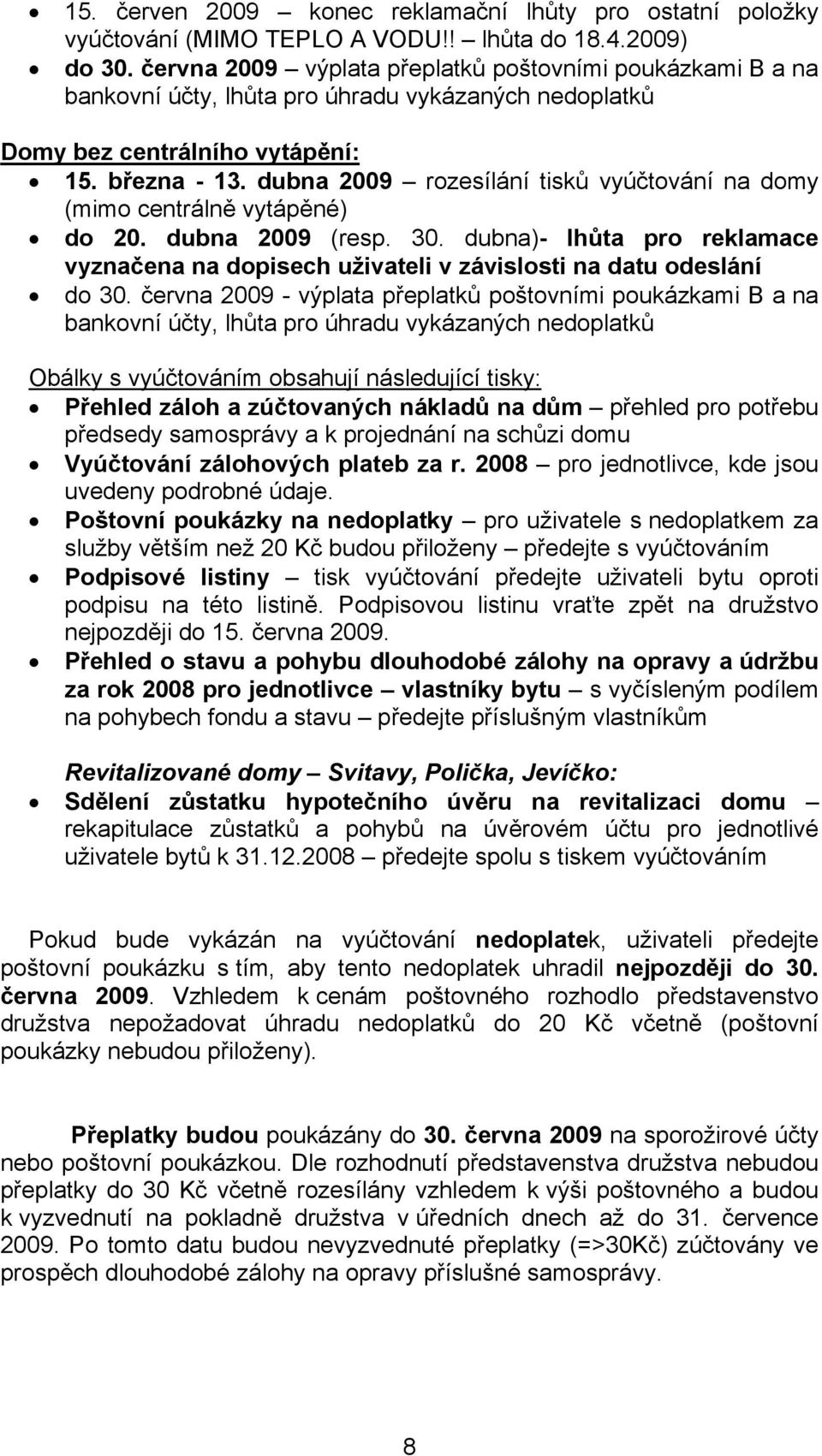 dubna 2009 rozesílání tisků vyúčtování na domy (mimo centrálně vytápěné) do 20. dubna 2009 (resp. 30. dubna)- lhůta pro reklamace vyznačena na dopisech uživateli v závislosti na datu odeslání do 30.