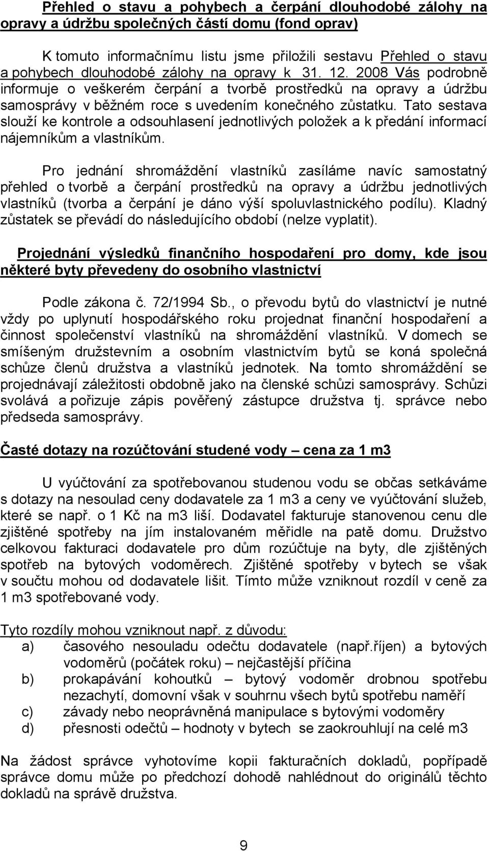 Tato sestava slouží ke kontrole a odsouhlasení jednotlivých položek a k předání informací nájemníkům a vlastníkům.