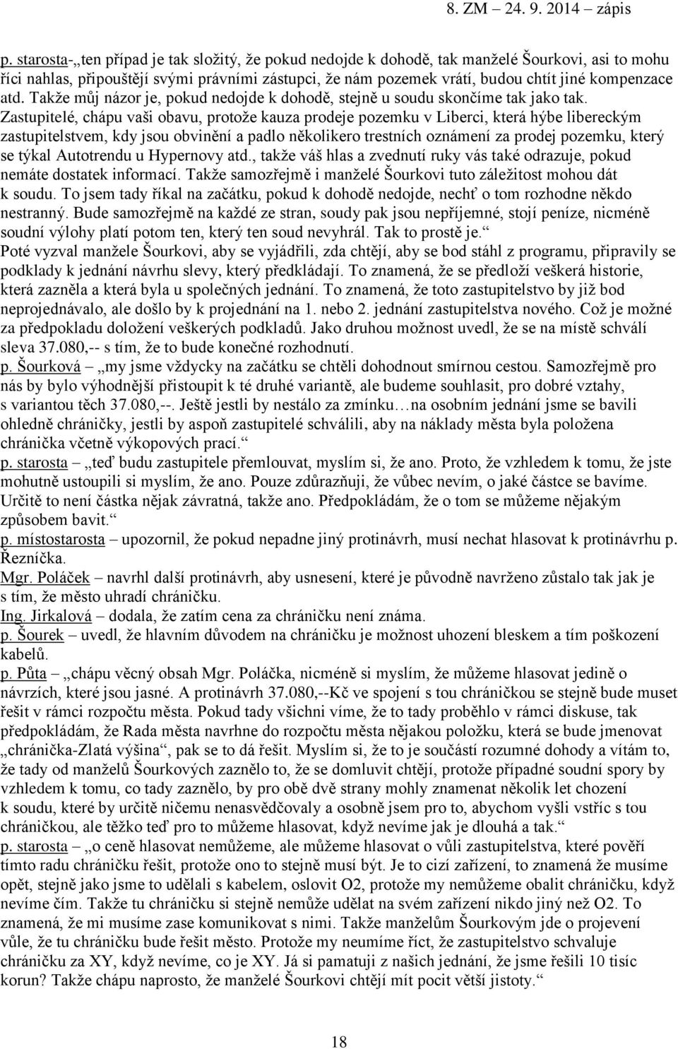 Zastupitelé, chápu vaši obavu, protože kauza prodeje pozemku v Liberci, která hýbe libereckým zastupitelstvem, kdy jsou obvinění a padlo několikero trestních oznámení za prodej pozemku, který se