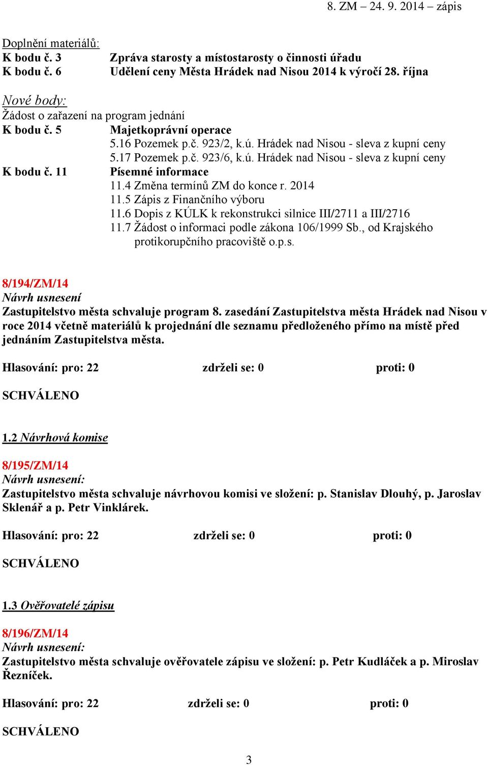 11 Písemné informace 11.4 Změna termínů ZM do konce r. 2014 11.5 Zápis z Finančního výboru 11.6 Dopis z KÚLK k rekonstrukci silnice III/2711 a III/2716 11.