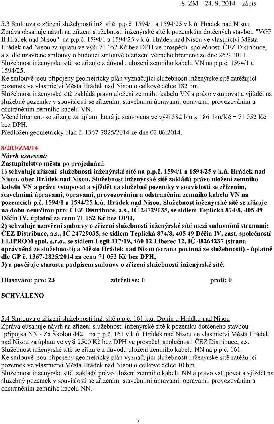 Hrádek nad Nisou ve vlastnictví Města Hrádek nad Nisou za úplatu ve výši 71 052 Kč bez DPH ve prospěch společnosti ČEZ Distribuce, a.s. dle uzavřené smlouvy o budoucí smlouvě o zřízení věcného břemene ze dne 26.