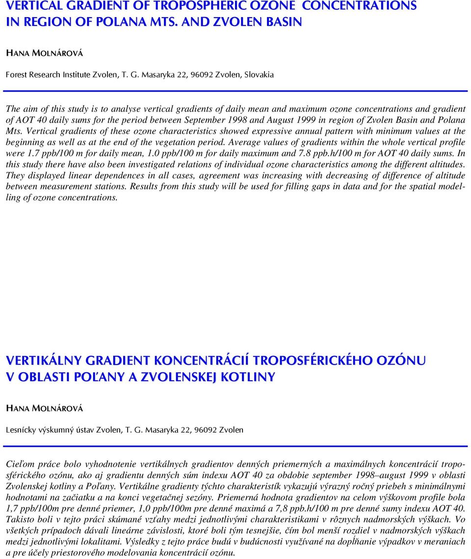 Masaryka 22, 96092 Zvolen, Slovakia The aim of this study is to analyse vertical gradients of daily mean and maximum ozone concentrations and gradient of AOT 40 daily sums for the period between