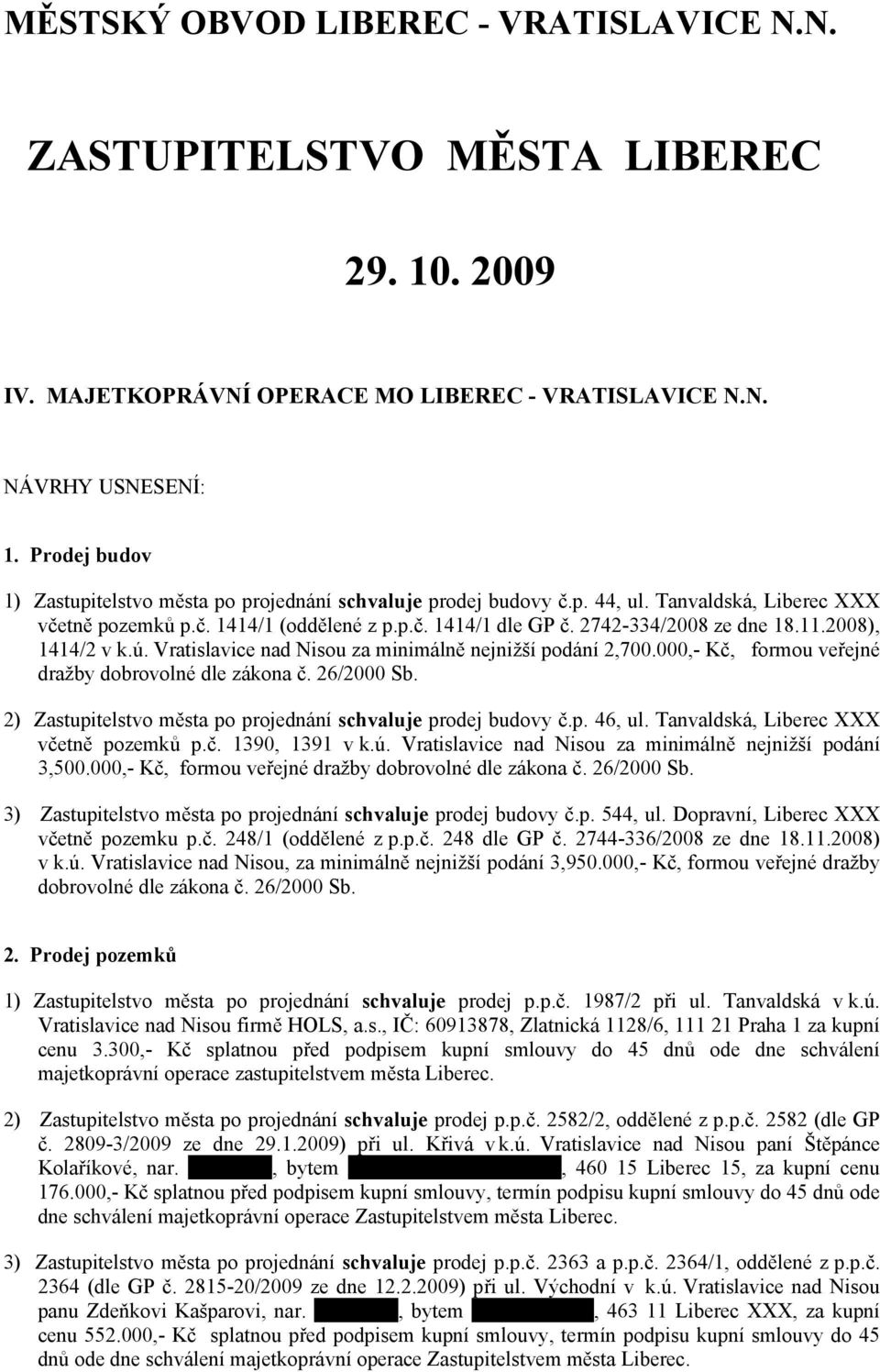 11.2008), 1414/2 v k.ú. Vratislavice nad Nisou za minimálně nejnižší podání 2,700.000,- Kč, formou veřejné dražby dobrovolné dle zákona č. 26/2000 Sb.