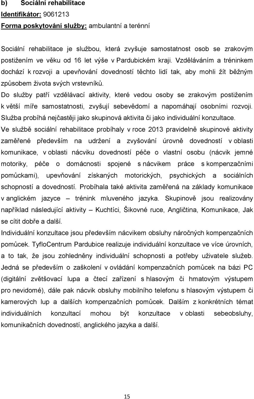 Do služby patří vzdělávací aktivity, které vedou osoby se zrakovým postižením k větší míře samostatnosti, zvyšují sebevědomí a napomáhají osobními rozvoji.