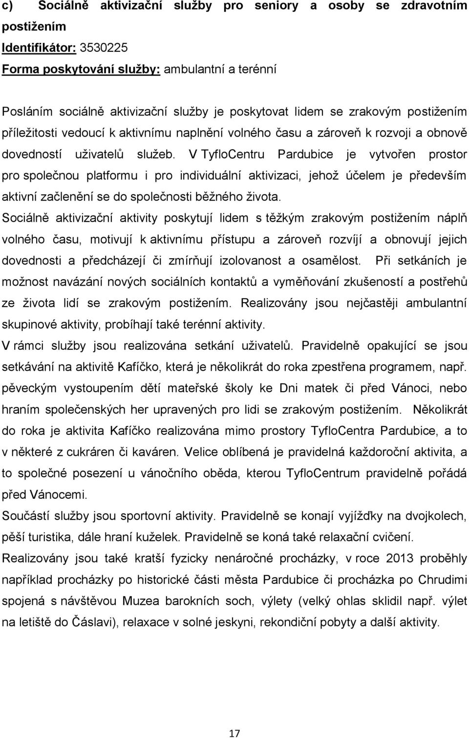 V TyfloCentru Pardubice je vytvořen prostor pro společnou platformu i pro individuální aktivizaci, jehož účelem je především aktivní začlenění se do společnosti běžného života.