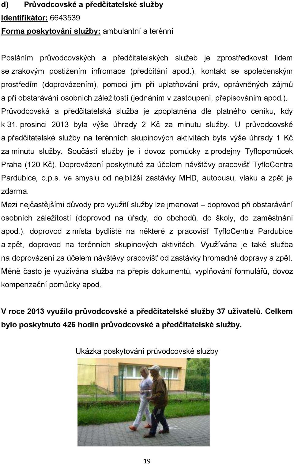 ), kontakt se společenským prostředím (doprovázením), pomoci jim při uplatňování práv, oprávněných zájmů a při obstarávání osobních záležitostí (jednáním v zastoupení, přepisováním apod.). Průvodcovská a předčitatelská služba je zpoplatněna dle platného ceníku, kdy k 31.