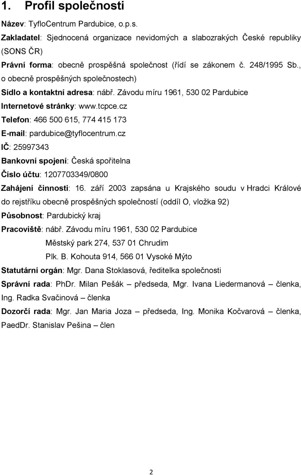 cz Telefon: 466 500 615, 774 415 173 E-mail: pardubice@tyflocentrum.cz IČ: 25997343 Bankovní spojení: Česká spořitelna Číslo účtu: 1207703349/0800 Zahájení činnosti: 16.