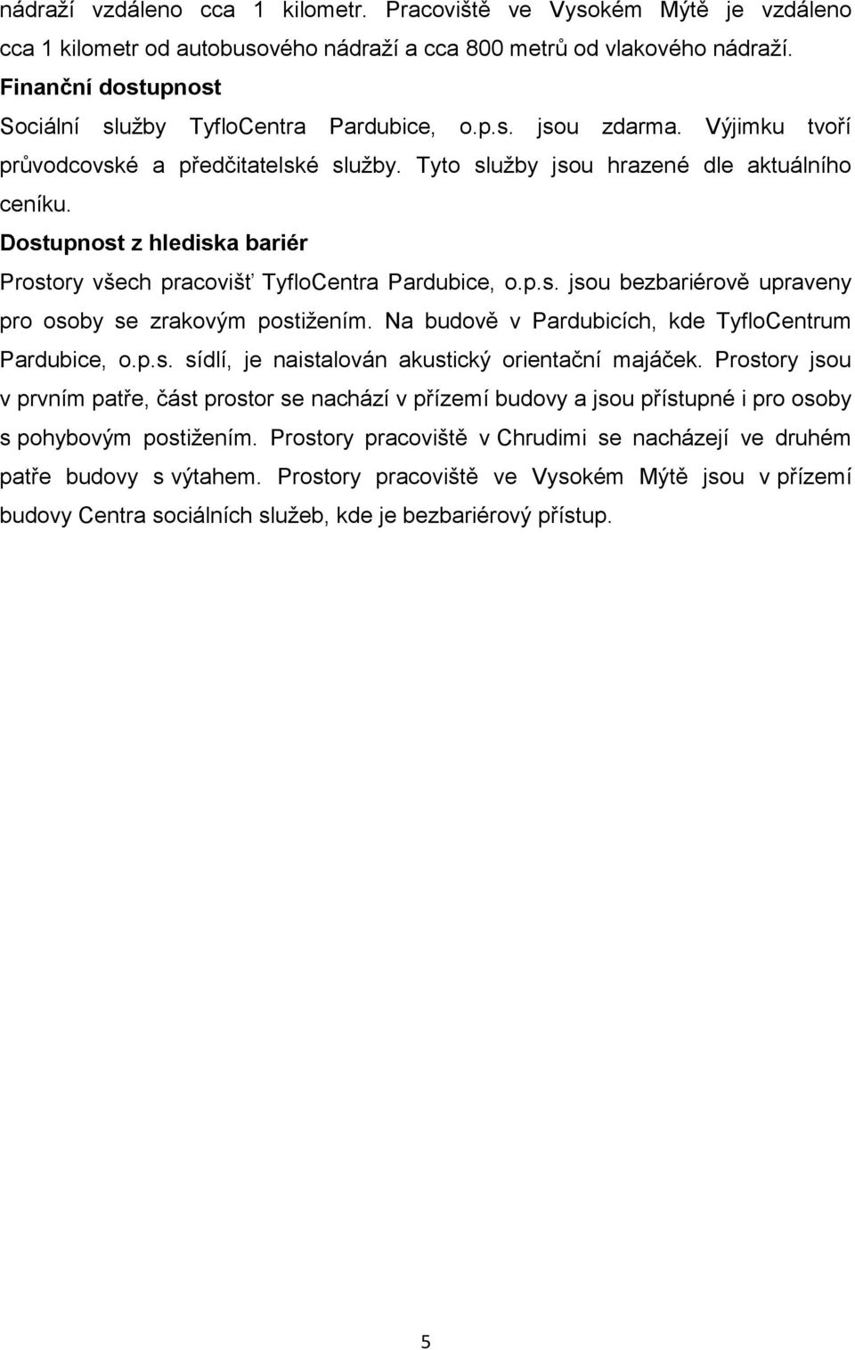 Dostupnost z hlediska bariér Prostory všech pracovišť TyfloCentra Pardubice, o.p.s. jsou bezbariérově upraveny pro osoby se zrakovým postižením. Na budově v Pardubicích, kde TyfloCentrum Pardubice, o.