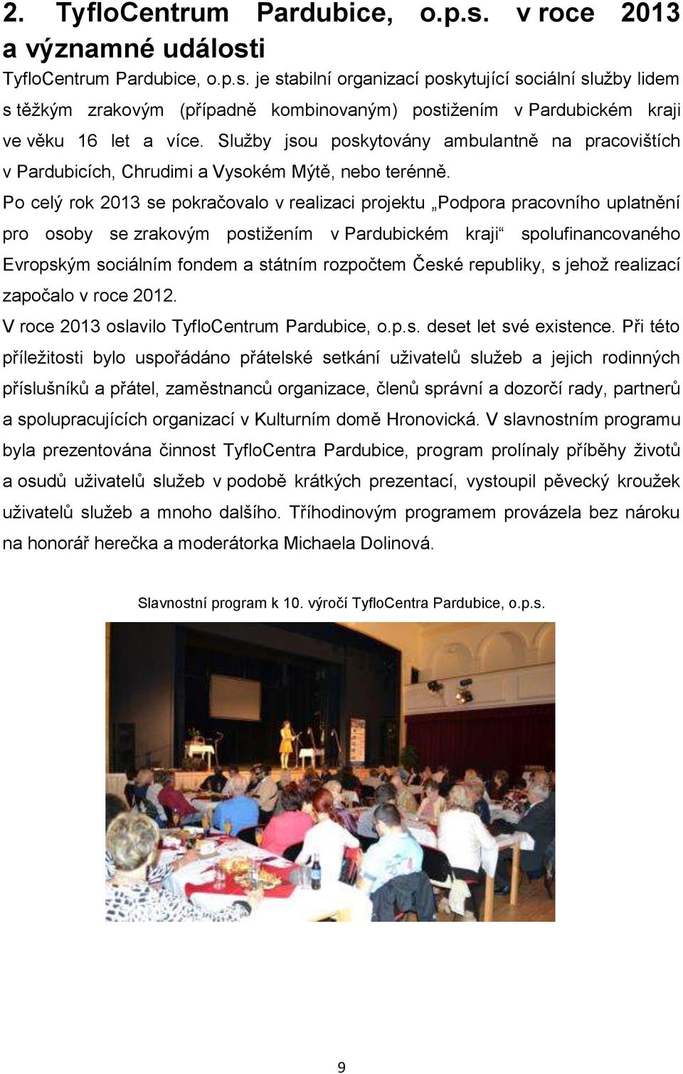 Po celý rok 2013 se pokračovalo v realizaci projektu Podpora pracovního uplatnění pro osoby se zrakovým postižením v Pardubickém kraji spolufinancovaného Evropským sociálním fondem a státním