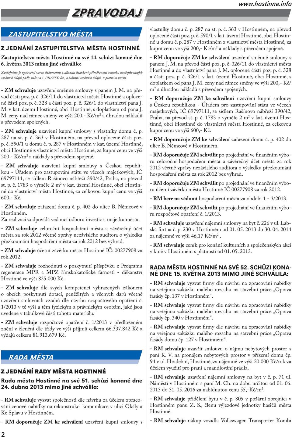 , o ochraně osobních údajů, v platném znění. - ZM schvaluje uzavření směnné smlouvy s panem J. M. na převod části poz. p. č. 326/11 do vlastnictví města Hostinné a oplocené části poz. p. č. 328 a části poz.