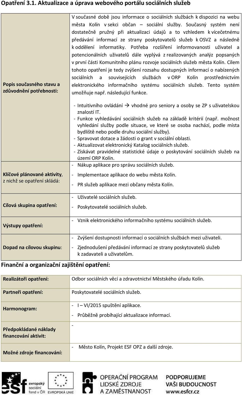 Potřeba rozšíření informovanosti uživatel a potencionálních uživatelů dále vyplývá z realizovaných analýz popsaných v první části Komunitního plánu rozvoje sociálních služeb města Kolín.