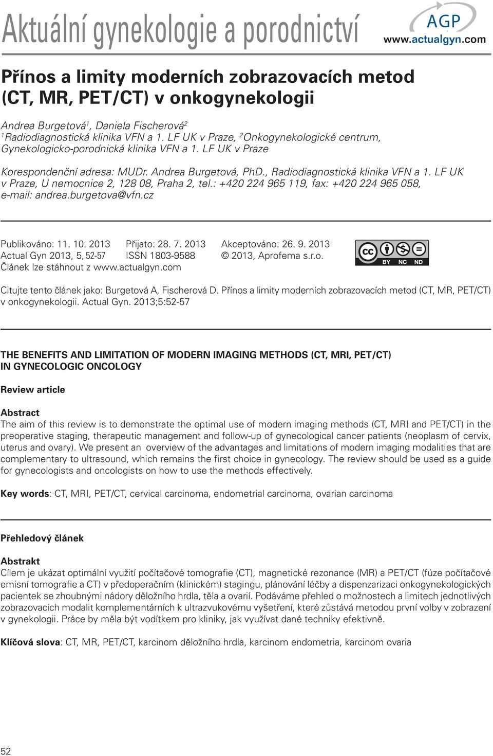 LF UK v Praze, U nemocnice 2, 128 08, Praha 2, tel.: +420 224 965 119, fax: +420 224 965 058, e-mail: andrea.burgetova@vfn.cz Publikováno: 11. 10. 2013 Přijato: 28. 7. 2013 Akceptováno: 26. 9. 2013 Actual Gyn 2013, 5, 52-57 ISSN 1803-9588 2013, Aprofema s.