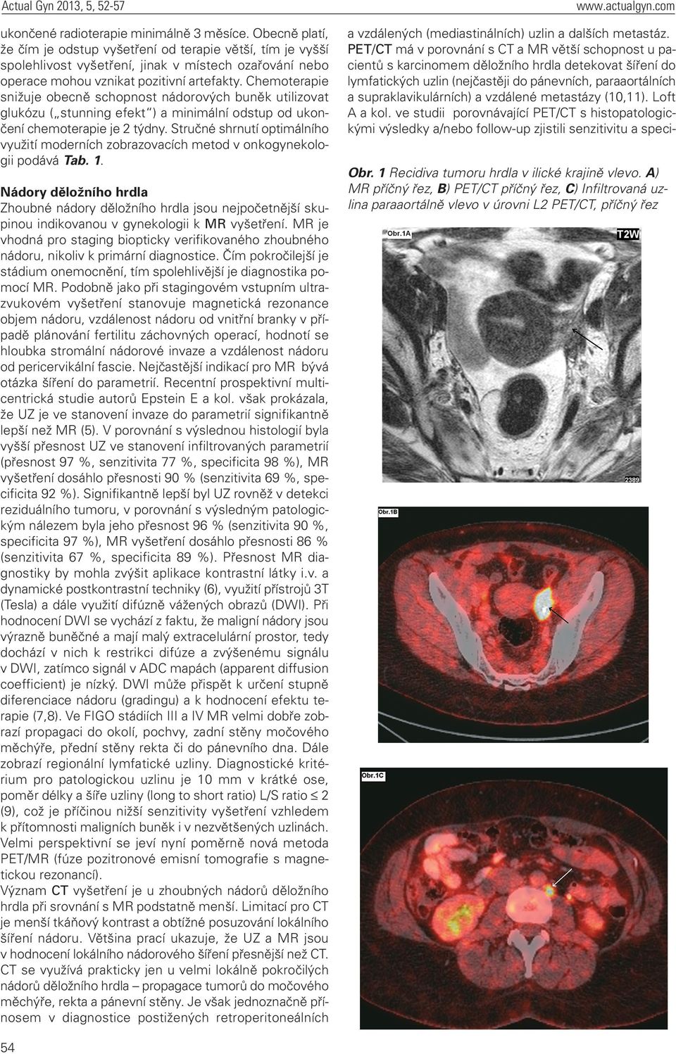 Chemoterapie snižuje obecně schopnost nádorových buněk utilizovat glukózu ( stunning efekt ) a minimální odstup od ukončení chemoterapie je 2 týdny.