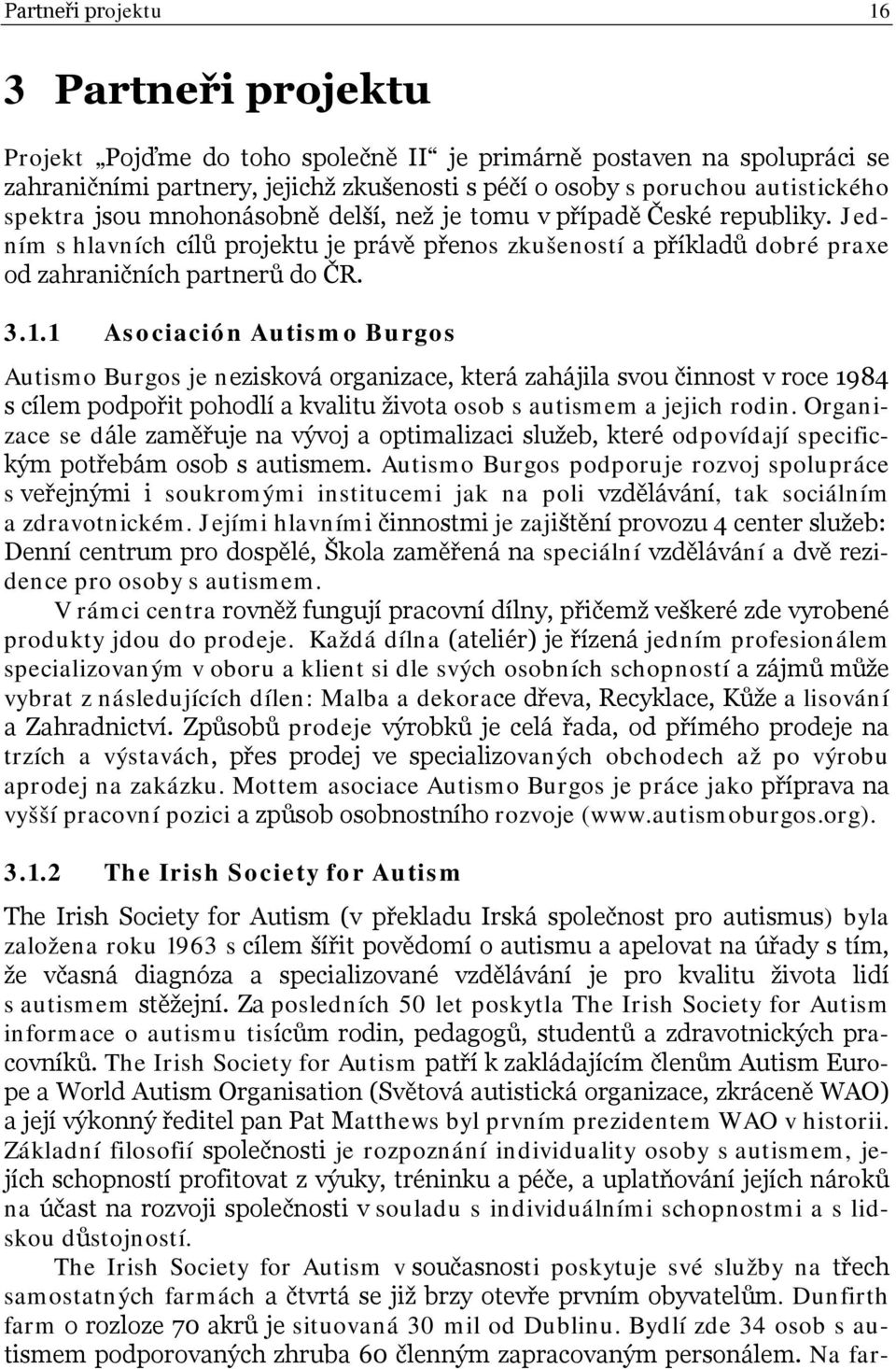 1 Asociación Autismo Burgos Autismo Burgos je nezisková organizace, která zahájila svou činnost v roce 1984 s cílem podpořit pohodlí a kvalitu života osob s autismem a jejich rodin.