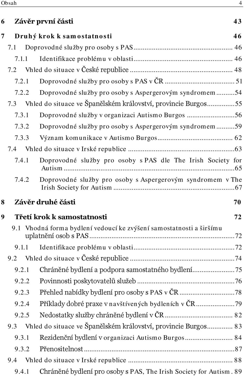 3.2 Doprovodné služby pro osoby s Aspergerovým syndromem... 59 7.3.3 Význam komunikace v Autismo Burgos... 62 7.4 Vhled do situace v Irské republice...63 7.4.1 Doprovodné služby pro osoby s PAS dle The Irish Society for Autism.